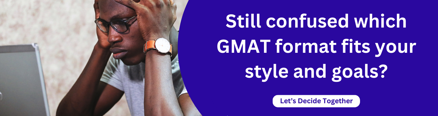Still confused which GMAT format fits your style and goals?