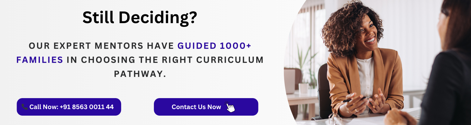 Our expert mentors have guided 1000+ families in choosing the right curriculum pathway.