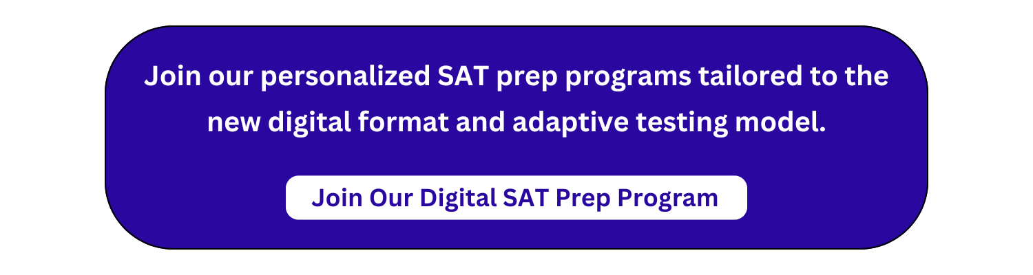Join our personalized SAT prep programs tailored to the new digital format and adaptive testing model.