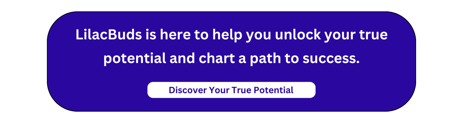 LilacBuds is here to help you unlock your true potential and chart a path to success.
